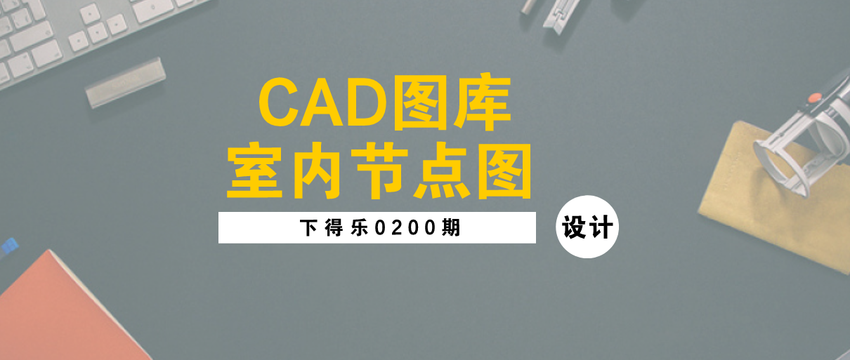 【干货资源】CAD图库+室内节点图+动态图库丨798M