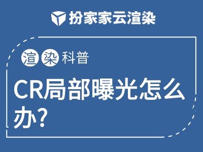 【扮家家云渲染】CR局部曝光怎么办