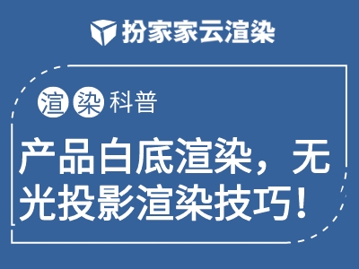 【扮家家云渲染】产品白底渲染，无光投影渲染技巧