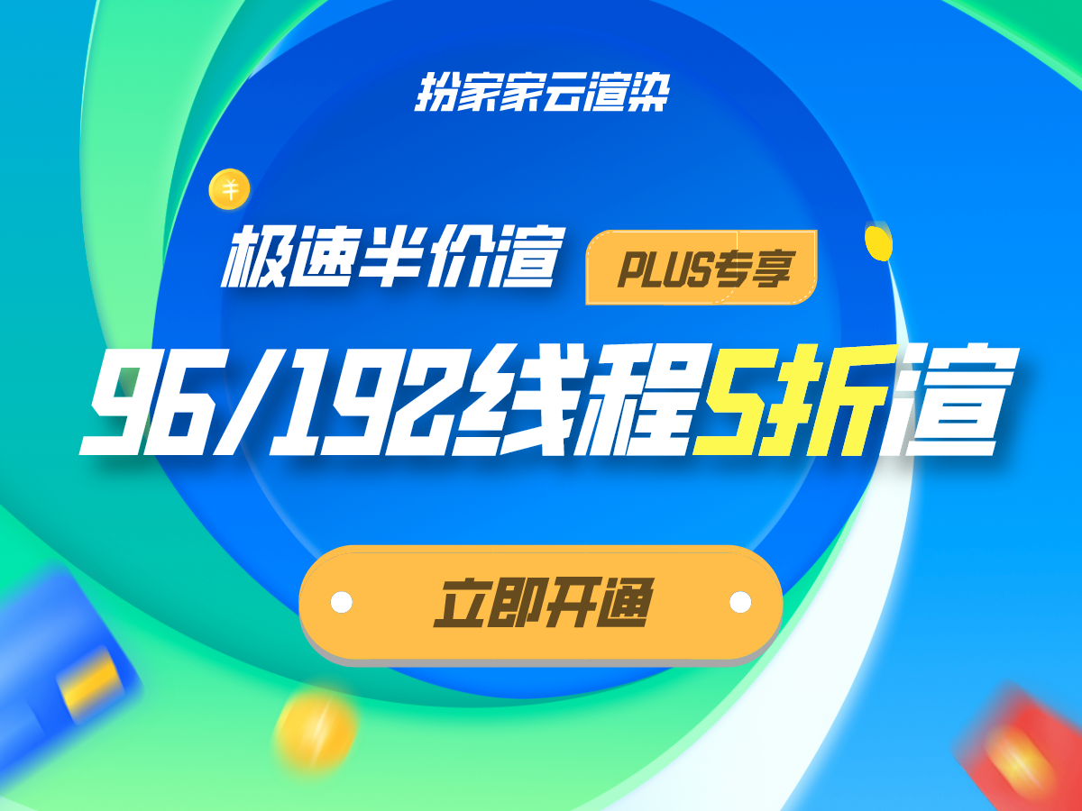 【扮家家云渲染】PLUS限时专场：96/192线程5折渲